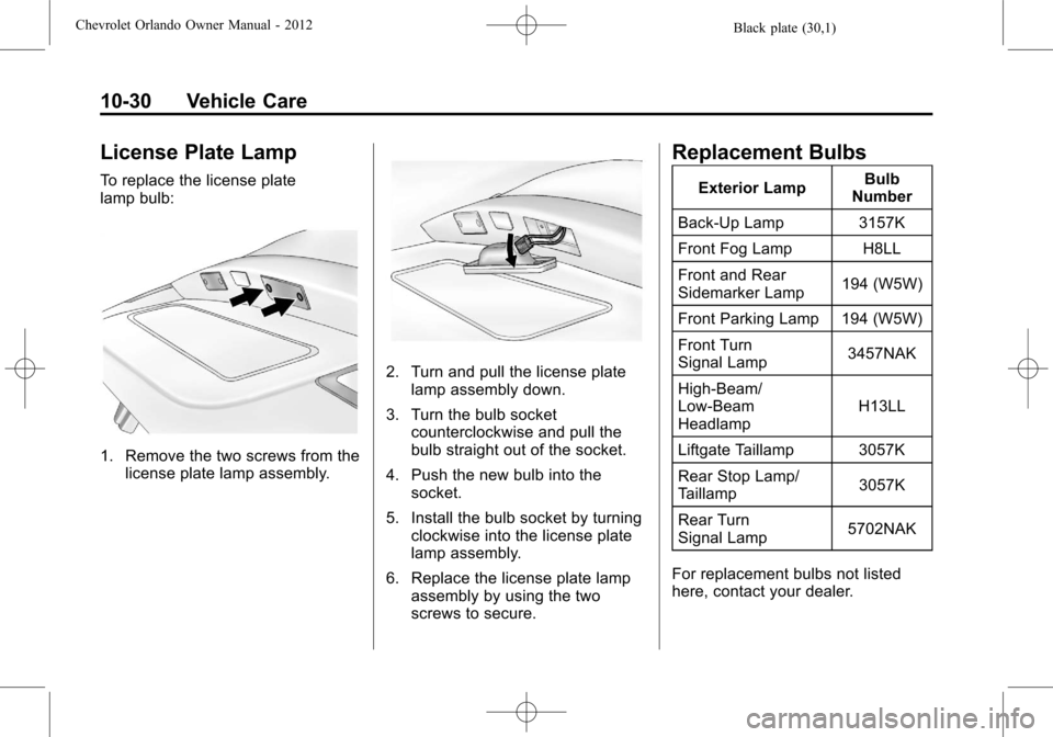 CHEVROLET ORLANDO 2012 1.G Owners Manual Black plate (30,1)Chevrolet Orlando Owner Manual - 2012
10-30 Vehicle Care
License Plate Lamp
To replace the license plate
lamp bulb:
1. Remove the two screws from thelicense plate lamp assembly.
2. T