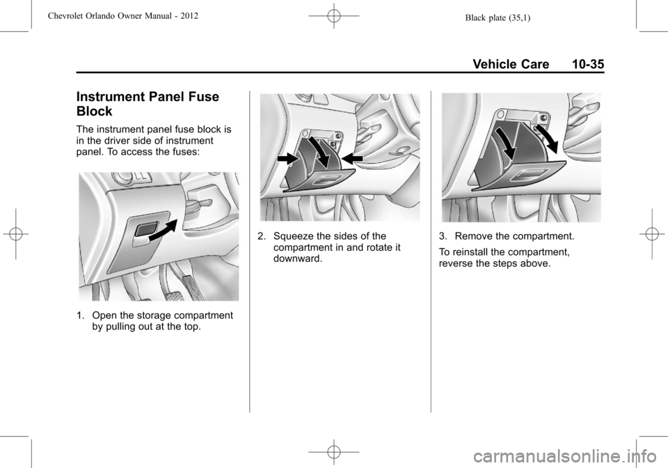 CHEVROLET ORLANDO 2012 1.G Owners Guide Black plate (35,1)Chevrolet Orlando Owner Manual - 2012
Vehicle Care 10-35
Instrument Panel Fuse
Block
The instrument panel fuse block is
in the driver side of instrument
panel. To access the fuses:
1