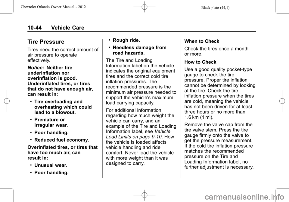CHEVROLET ORLANDO 2012 1.G Owners Manual Black plate (44,1)Chevrolet Orlando Owner Manual - 2012
10-44 Vehicle Care
Tire Pressure
Tires need the correct amount of
air pressure to operate
effectively.
Notice:Neither tire
underinflation nor
ov