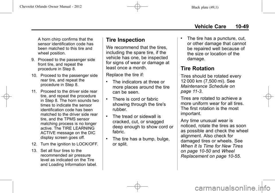 CHEVROLET ORLANDO 2012 1.G Owners Manual Black plate (49,1)Chevrolet Orlando Owner Manual - 2012
Vehicle Care 10-49
A horn chirp confirms that the
sensor identification code has
been matched to this tire and
wheel position.
9. Proceed to the