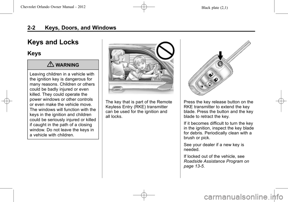CHEVROLET ORLANDO 2012 1.G Owners Manual Black plate (2,1)Chevrolet Orlando Owner Manual - 2012
2-2 Keys, Doors, and Windows
Keys and Locks
Keys
{WARNING
Leaving children in a vehicle with
the ignition key is dangerous for
many reasons. Chil