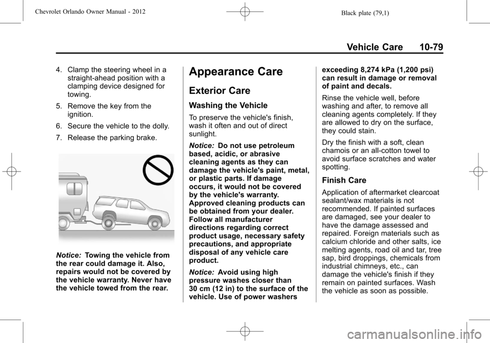 CHEVROLET ORLANDO 2012 1.G Repair Manual Black plate (79,1)Chevrolet Orlando Owner Manual - 2012
Vehicle Care 10-79
4. Clamp the steering wheel in astraight-ahead position with a
clamping device designed for
towing.
5. Remove the key from th