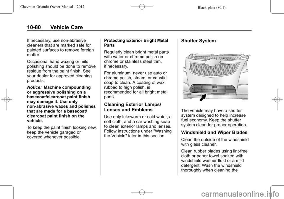 CHEVROLET ORLANDO 2012 1.G Owners Manual Black plate (80,1)Chevrolet Orlando Owner Manual - 2012
10-80 Vehicle Care
If necessary, use non-abrasive
cleaners that are marked safe for
painted surfaces to remove foreign
matter.
Occasional hand w