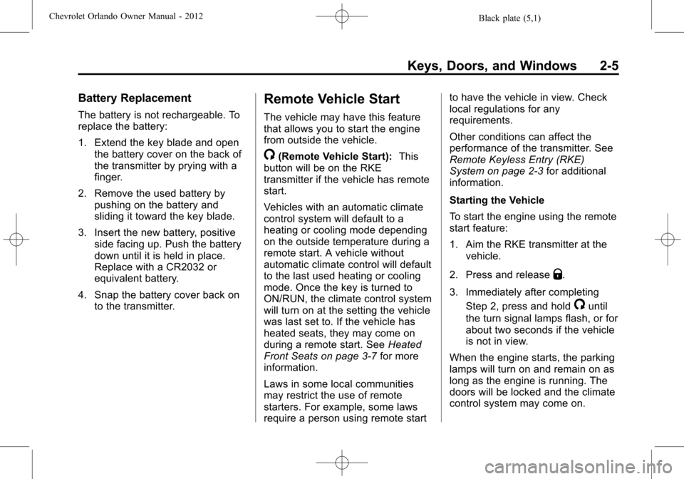 CHEVROLET ORLANDO 2012 1.G Owners Manual Black plate (5,1)Chevrolet Orlando Owner Manual - 2012
Keys, Doors, and Windows 2-5
Battery Replacement
The battery is not rechargeable. To
replace the battery:
1. Extend the key blade and openthe bat