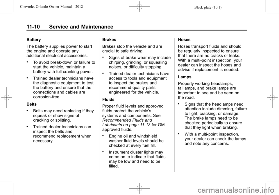 CHEVROLET ORLANDO 2012 1.G Repair Manual Black plate (10,1)Chevrolet Orlando Owner Manual - 2012
11-10 Service and Maintenance
Battery
The battery supplies power to start
the engine and operate any
additional electrical accessories.
.To avoi