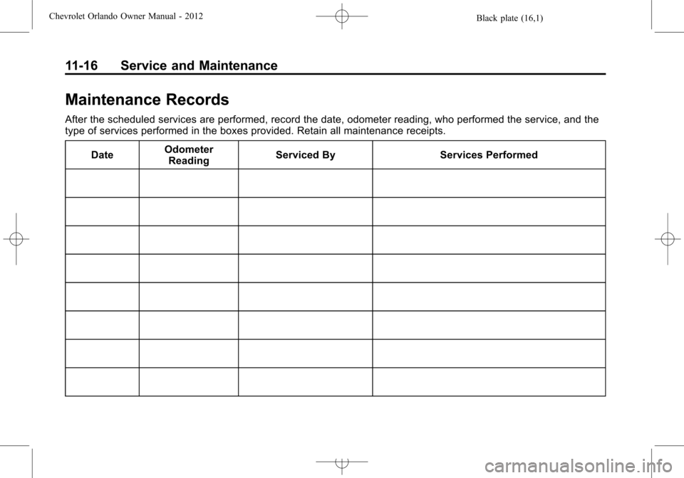 CHEVROLET ORLANDO 2012 1.G Service Manual Black plate (16,1)Chevrolet Orlando Owner Manual - 2012
11-16 Service and Maintenance
Maintenance Records
After the scheduled services are performed, record the date, odometer reading, who performed t