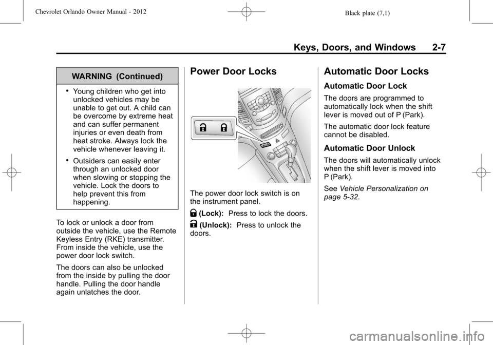 CHEVROLET ORLANDO 2012 1.G Owners Manual Black plate (7,1)Chevrolet Orlando Owner Manual - 2012
Keys, Doors, and Windows 2-7
WARNING (Continued)
.Young children who get into
unlocked vehicles may be
unable to get out. A child can
be overcome