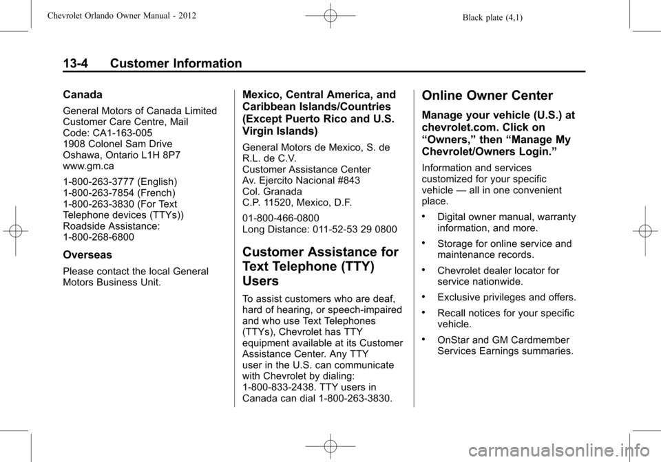 CHEVROLET ORLANDO 2012 1.G Service Manual Black plate (4,1)Chevrolet Orlando Owner Manual - 2012
13-4 Customer Information
Canada
General Motors of Canada Limited
Customer Care Centre, Mail
Code: CA1-163-005
1908 Colonel Sam Drive
Oshawa, Ont