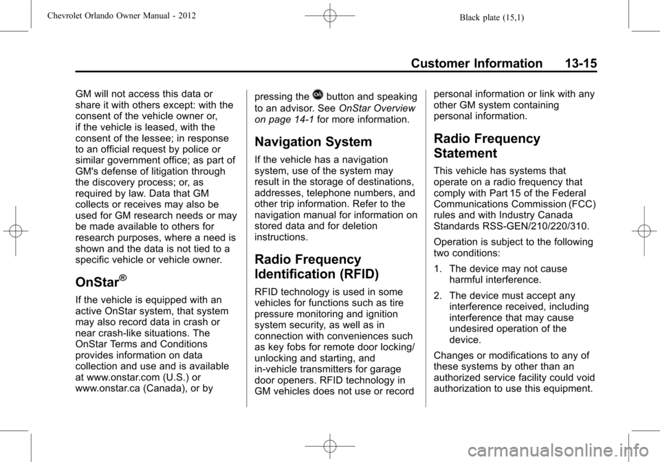 CHEVROLET ORLANDO 2012 1.G Owners Manual Black plate (15,1)Chevrolet Orlando Owner Manual - 2012
Customer Information 13-15
GM will not access this data or
share it with others except: with the
consent of the vehicle owner or,
if the vehicle
