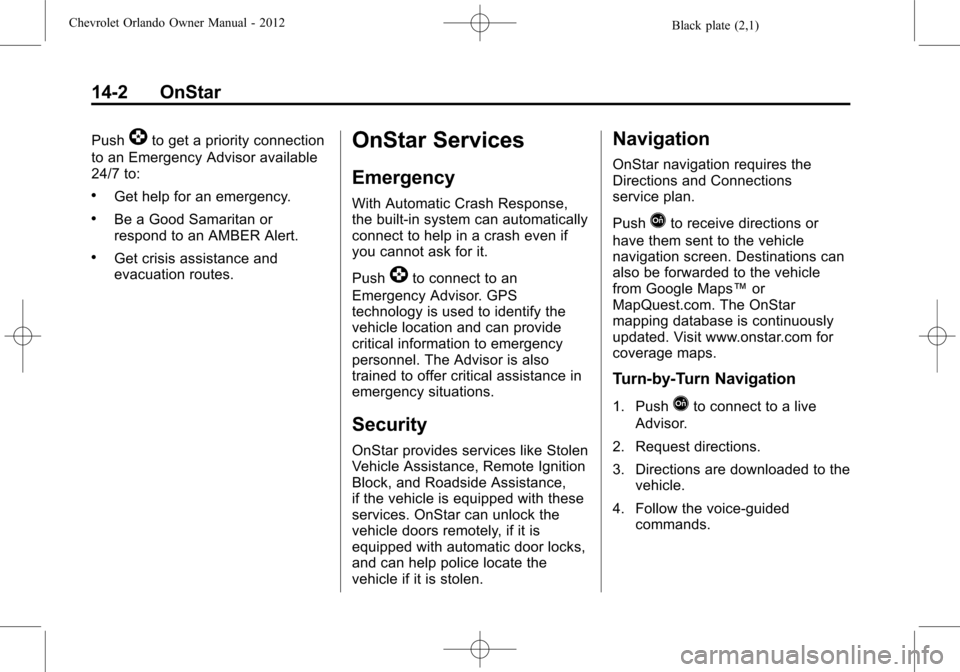 CHEVROLET ORLANDO 2012 1.G Owners Manual Black plate (2,1)Chevrolet Orlando Owner Manual - 2012
14-2 OnStar
Push]to get a priority connection
to an Emergency Advisor available
24/7 to:
.Get help for an emergency.
.Be a Good Samaritan or
resp