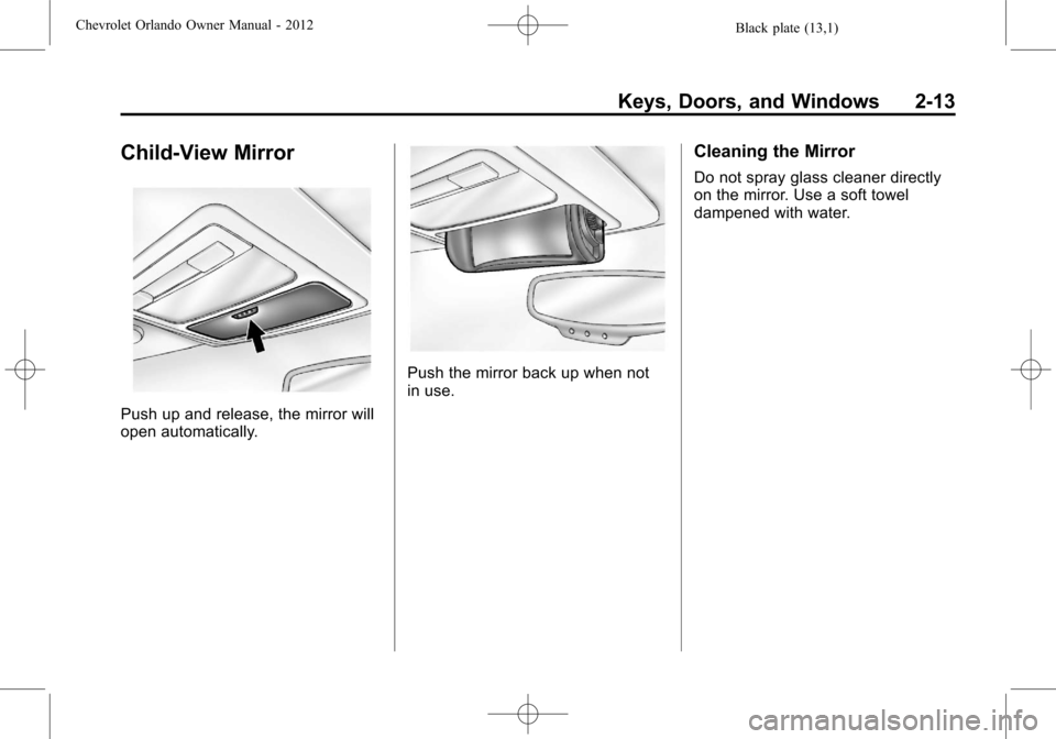CHEVROLET ORLANDO 2012 1.G Owners Manual Black plate (13,1)Chevrolet Orlando Owner Manual - 2012
Keys, Doors, and Windows 2-13
Child-View Mirror
Push up and release, the mirror will
open automatically.
Push the mirror back up when not
in use