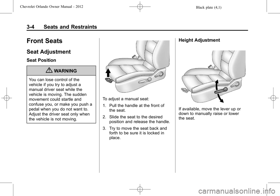 CHEVROLET ORLANDO 2012 1.G Owners Manual Black plate (4,1)Chevrolet Orlando Owner Manual - 2012
3-4 Seats and Restraints
Front Seats
Seat Adjustment
Seat Position
{WARNING
You can lose control of the
vehicle if you try to adjust a
manual dri