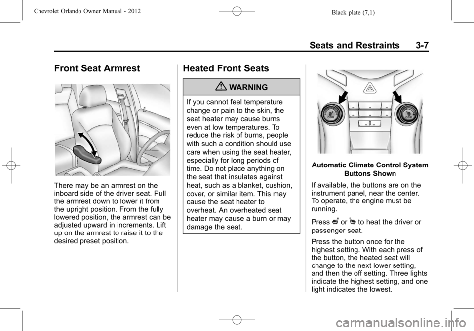 CHEVROLET ORLANDO 2012 1.G Owners Manual Black plate (7,1)Chevrolet Orlando Owner Manual - 2012
Seats and Restraints 3-7
Front Seat Armrest
There may be an armrest on the
inboard side of the driver seat. Pull
the armrest down to lower it fro