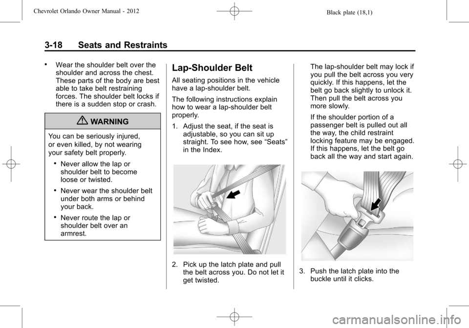 CHEVROLET ORLANDO 2012 1.G Owners Manual Black plate (18,1)Chevrolet Orlando Owner Manual - 2012
3-18 Seats and Restraints
.Wear the shoulder belt over the
shoulder and across the chest.
These parts of the body are best
able to take belt res