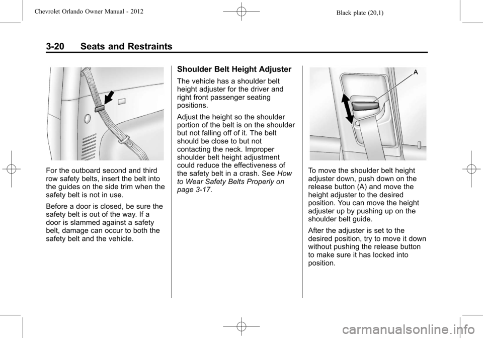 CHEVROLET ORLANDO 2012 1.G Owners Manual Black plate (20,1)Chevrolet Orlando Owner Manual - 2012
3-20 Seats and Restraints
For the outboard second and third
row safety belts, insert the belt into
the guides on the side trim when the
safety b