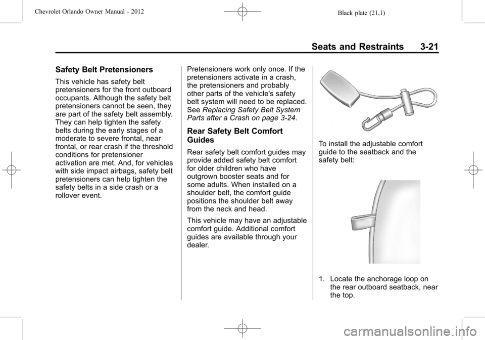 CHEVROLET ORLANDO 2012 1.G Owners Manual Black plate (21,1)Chevrolet Orlando Owner Manual - 2012
Seats and Restraints 3-21
Safety Belt Pretensioners
This vehicle has safety belt
pretensioners for the front outboard
occupants. Although the sa