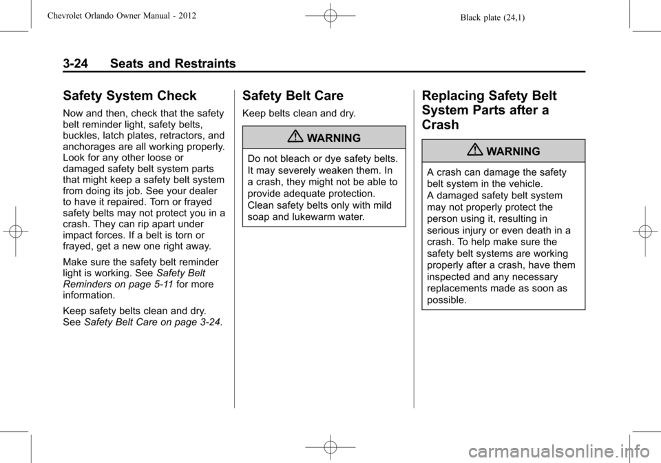 CHEVROLET ORLANDO 2012 1.G Repair Manual Black plate (24,1)Chevrolet Orlando Owner Manual - 2012
3-24 Seats and Restraints
Safety System Check
Now and then, check that the safety
belt reminder light, safety belts,
buckles, latch plates, retr CHEVROLET ORLANDO 2012 1.G Repair Manual Black plate (24,1)Chevrolet Orlando Owner Manual - 2012
3-24 Seats and Restraints
Safety System Check
Now and then, check that the safety
belt reminder light, safety belts,
buckles, latch plates, retr