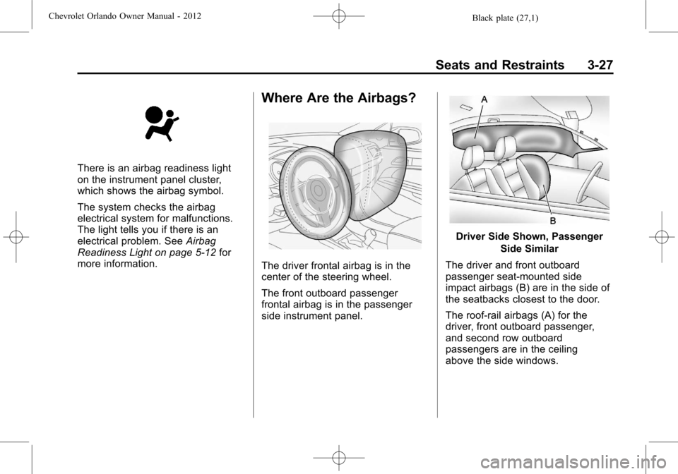 CHEVROLET ORLANDO 2012 1.G Owners Manual Black plate (27,1)Chevrolet Orlando Owner Manual - 2012
Seats and Restraints 3-27
There is an airbag readiness light
on the instrument panel cluster,
which shows the airbag symbol.
The system checks t