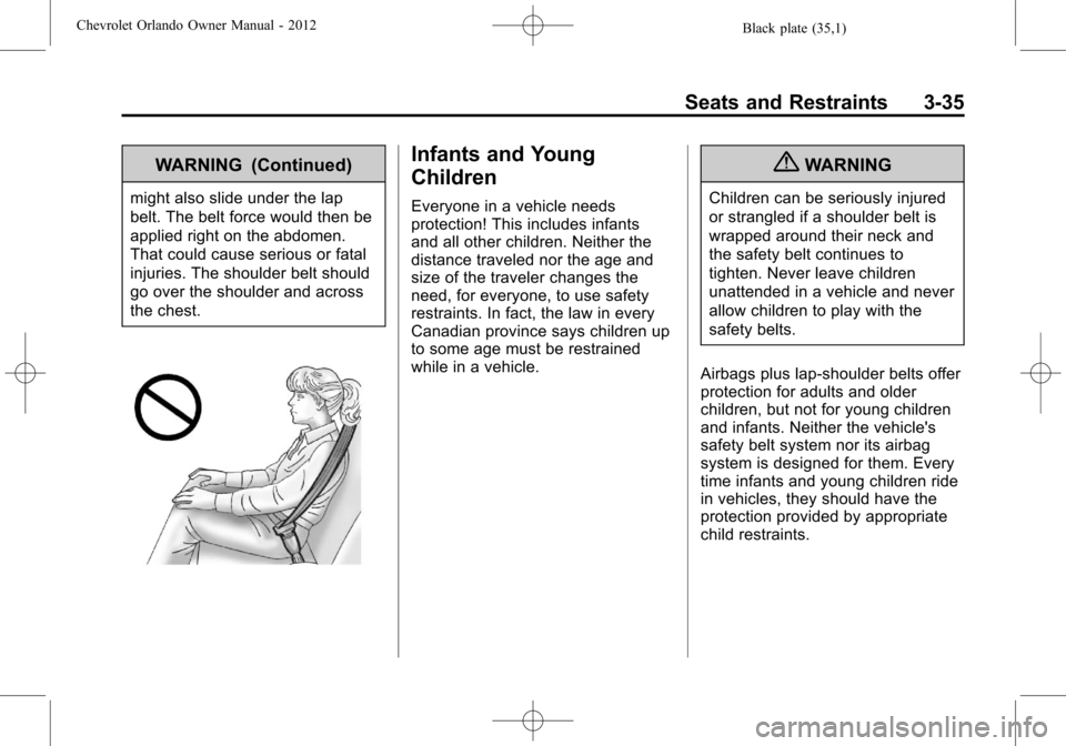 CHEVROLET ORLANDO 2012 1.G Owners Manual Black plate (35,1)Chevrolet Orlando Owner Manual - 2012
Seats and Restraints 3-35
WARNING (Continued)
might also slide under the lap
belt. The belt force would then be
applied right on the abdomen.
Th