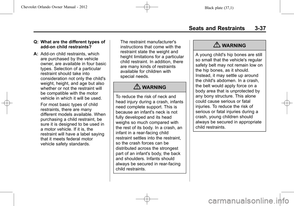 CHEVROLET ORLANDO 2012 1.G Owners Manual Black plate (37,1)Chevrolet Orlando Owner Manual - 2012
Seats and Restraints 3-37
Q: What are the different types ofadd-on child restraints?
A: Add-on child restraints, which
are purchased by the vehi