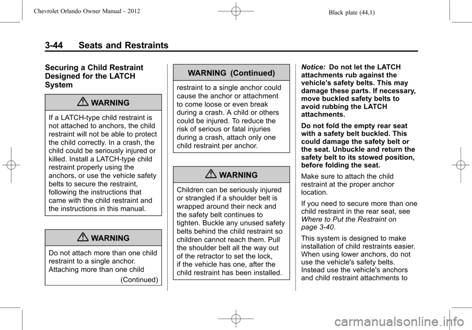 CHEVROLET ORLANDO 2012 1.G Owners Manual Black plate (44,1)Chevrolet Orlando Owner Manual - 2012
3-44 Seats and Restraints
Securing a Child Restraint
Designed for the LATCH
System
{WARNING
If a LATCH-type child restraint is
not attached to a