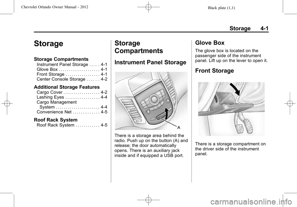 CHEVROLET ORLANDO 2012 1.G Owners Manual Black plate (1,1)Chevrolet Orlando Owner Manual - 2012
Storage 4-1
Storage
Storage Compartments
Instrument Panel Storage . . . . . 4-1
Glove Box . . . . . . . . . . . . . . . . . . . . 4-1
Front Stora