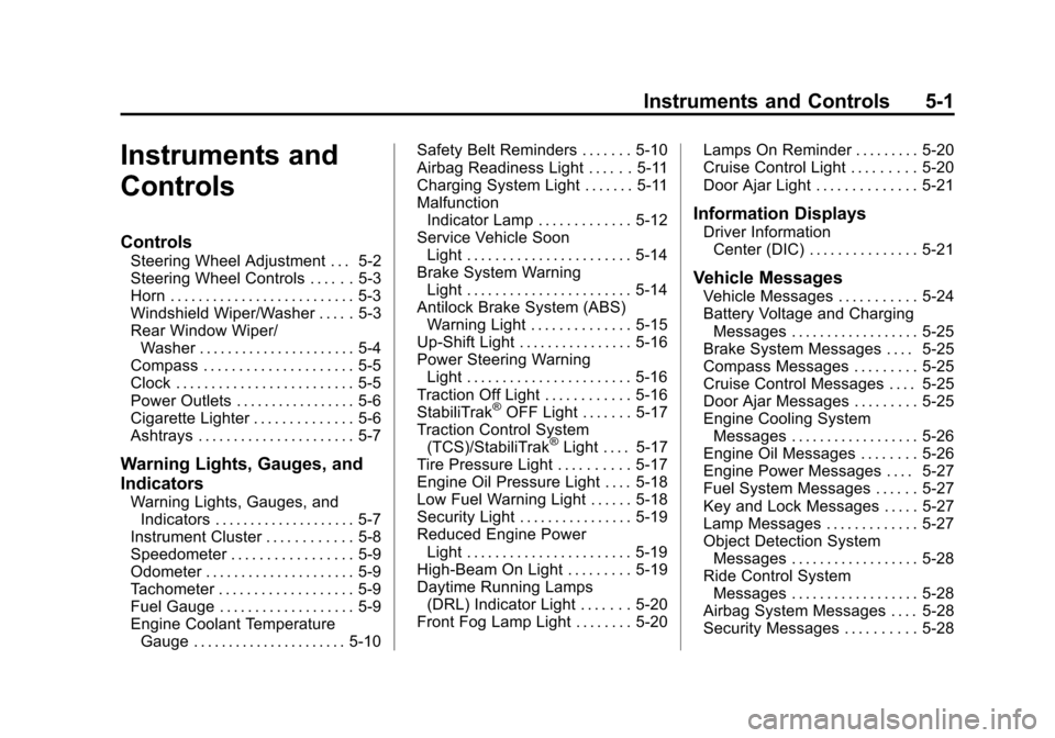 CHEVROLET ORLANDO 2013 1.G Owners Manual Black plate (1,1)Chevrolet Orlando Owner Manual - 2013 - CRC - 6/5/12
Instruments and Controls 5-1
Instruments and
Controls
Controls
Steering Wheel Adjustment . . . 5-2
Steering Wheel Controls . . . .