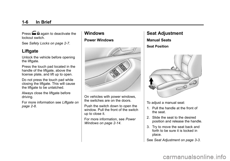 CHEVROLET ORLANDO 2013 1.G Owners Manual Black plate (6,1)Chevrolet Orlando Owner Manual - 2013 - CRC - 6/5/12
1-6 In Brief
Presso{again to deactivate the
lockout switch.
See Safety Locks on page 2‑7.
Liftgate
Unlock the vehicle before ope