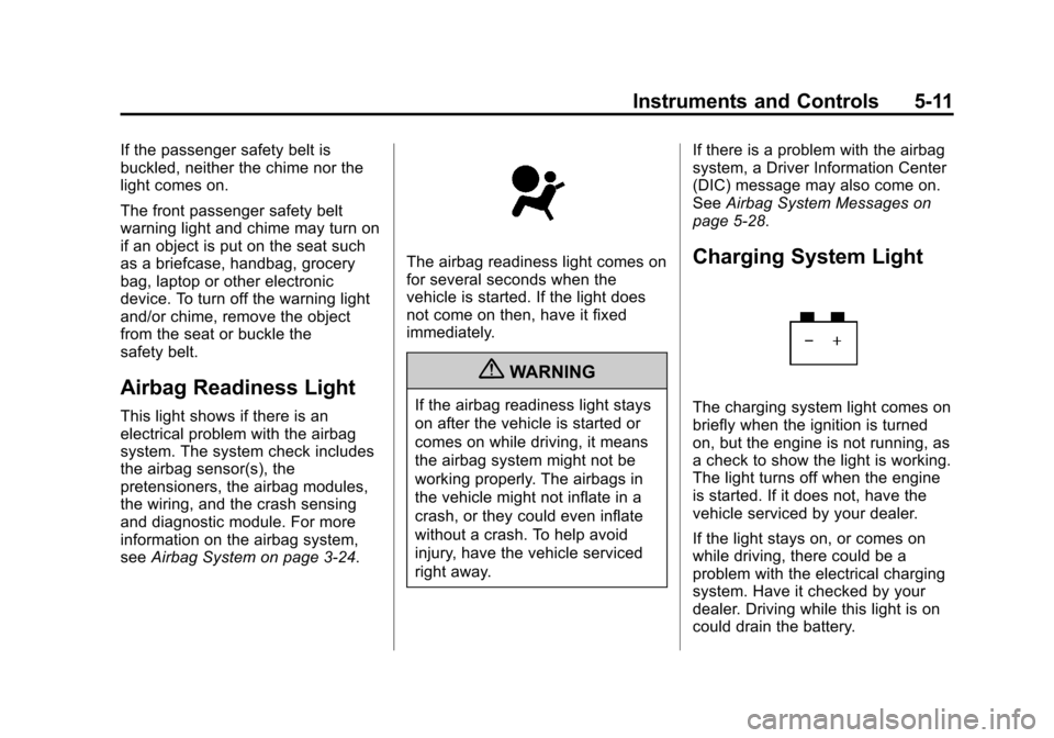 CHEVROLET ORLANDO 2013 1.G Owners Manual Black plate (11,1)Chevrolet Orlando Owner Manual - 2013 - CRC - 6/5/12
Instruments and Controls 5-11
If the passenger safety belt is
buckled, neither the chime nor the
light comes on.
The front passen