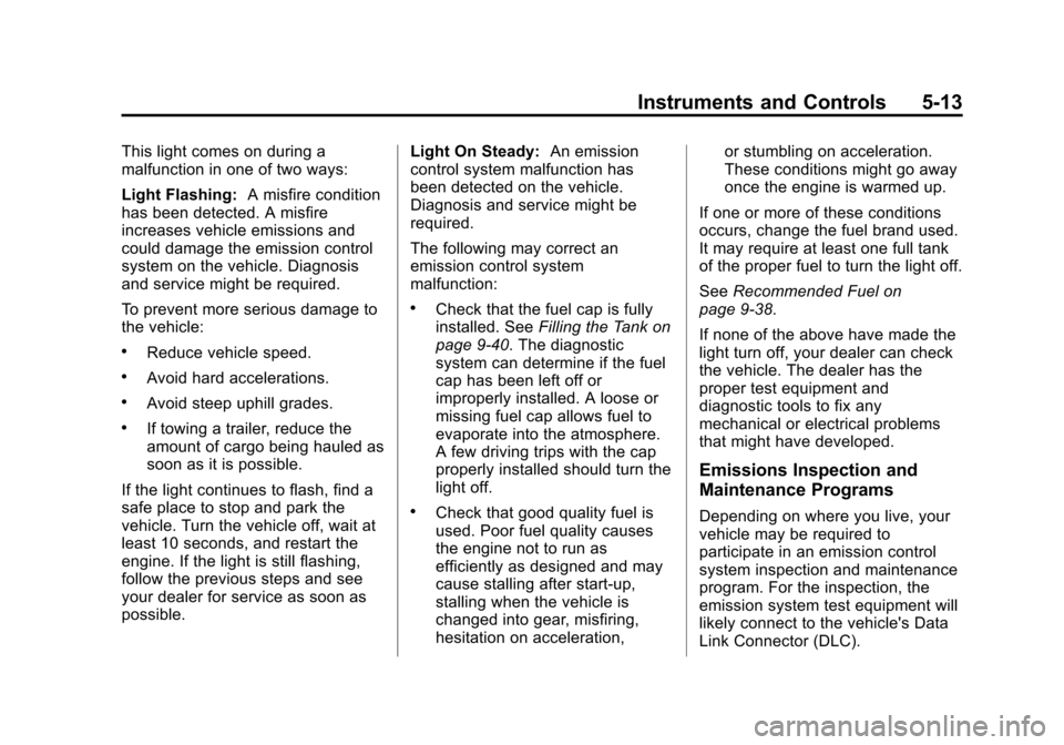 CHEVROLET ORLANDO 2013 1.G Owners Manual Black plate (13,1)Chevrolet Orlando Owner Manual - 2013 - CRC - 6/5/12
Instruments and Controls 5-13
This light comes on during a
malfunction in one of two ways:
Light Flashing:A misfire condition
has