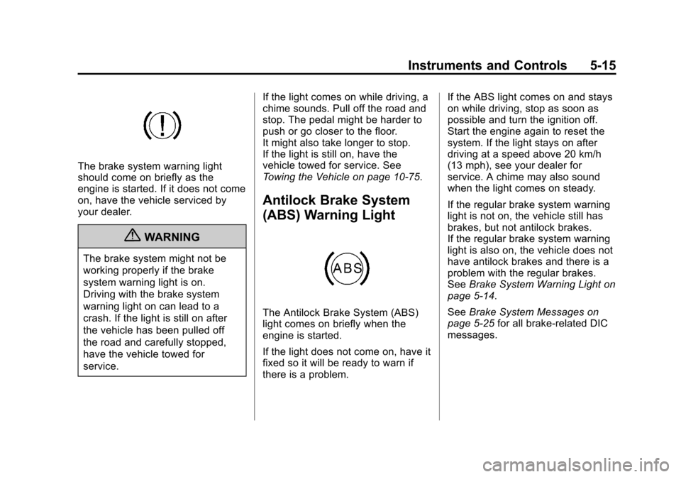 CHEVROLET ORLANDO 2013 1.G Owners Manual Black plate (15,1)Chevrolet Orlando Owner Manual - 2013 - CRC - 6/5/12
Instruments and Controls 5-15
The brake system warning light
should come on briefly as the
engine is started. If it does not come
