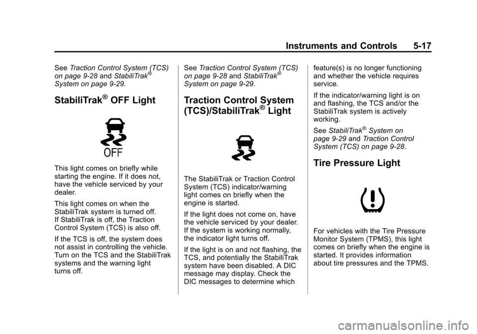 CHEVROLET ORLANDO 2013 1.G Owners Manual Black plate (17,1)Chevrolet Orlando Owner Manual - 2013 - CRC - 6/5/12
Instruments and Controls 5-17
SeeTraction Control System (TCS)
on page 9‑28 andStabiliTrak®
System on page 9‑29.
StabiliTrak