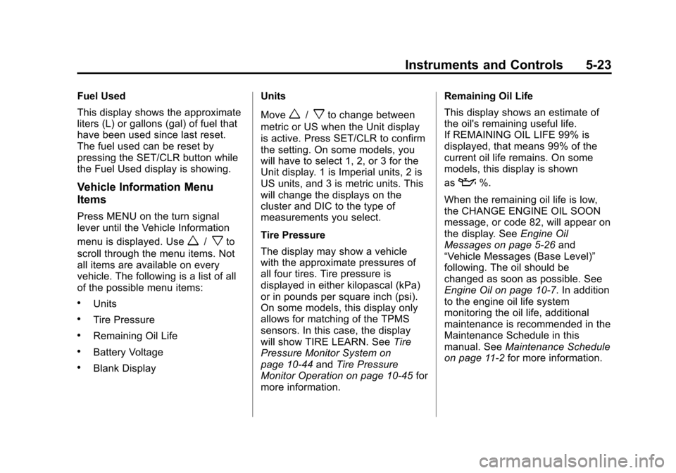 CHEVROLET ORLANDO 2013 1.G Owners Manual Black plate (23,1)Chevrolet Orlando Owner Manual - 2013 - CRC - 6/5/12
Instruments and Controls 5-23
Fuel Used
This display shows the approximate
liters (L) or gallons (gal) of fuel that
have been use