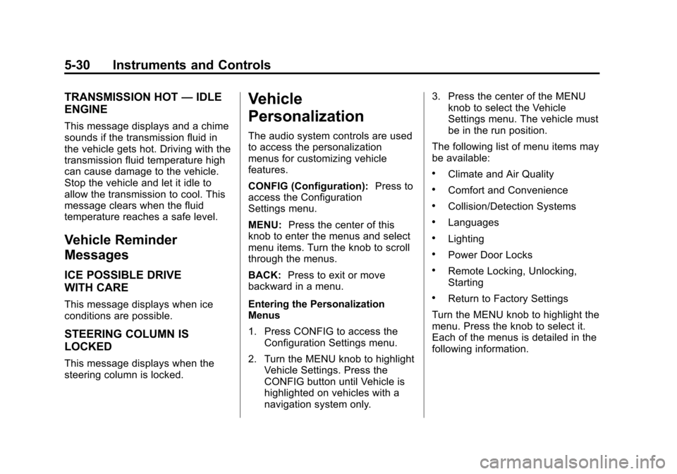 CHEVROLET ORLANDO 2013 1.G Owners Manual Black plate (30,1)Chevrolet Orlando Owner Manual - 2013 - CRC - 6/5/12
5-30 Instruments and Controls
TRANSMISSION HOT—IDLE
ENGINE
This message displays and a chime
sounds if the transmission fluid i