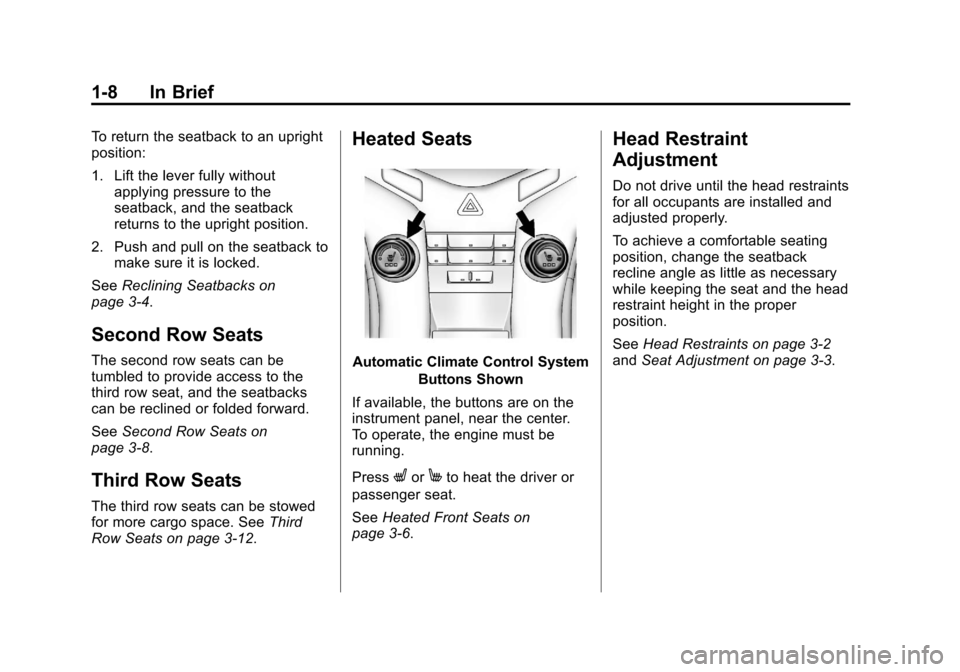 CHEVROLET ORLANDO 2013 1.G Owners Manual Black plate (8,1)Chevrolet Orlando Owner Manual - 2013 - CRC - 6/5/12
1-8 In Brief
To return the seatback to an upright
position:
1. Lift the lever fully withoutapplying pressure to the
seatback, and 