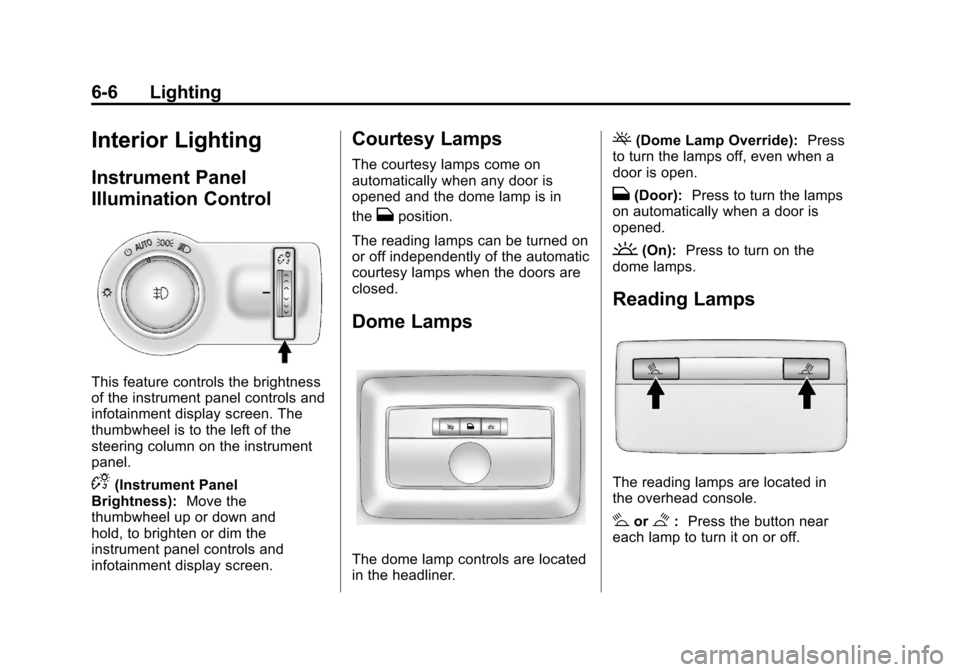 CHEVROLET ORLANDO 2013 1.G Owners Manual Black plate (6,1)Chevrolet Orlando Owner Manual - 2013 - CRC - 6/5/12
6-6 Lighting
Interior Lighting
Instrument Panel
Illumination Control
This feature controls the brightness
of the instrument panel 
