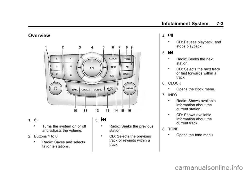 CHEVROLET ORLANDO 2013 1.G Owners Manual Black plate (3,1)Chevrolet Orlando Owner Manual - 2013 - CRC - 6/5/12
Infotainment System 7-3
Overview
1.O
.Turns the system on or off
and adjusts the volume.
2. Buttons 1 to 6
.Radio: Saves and selec