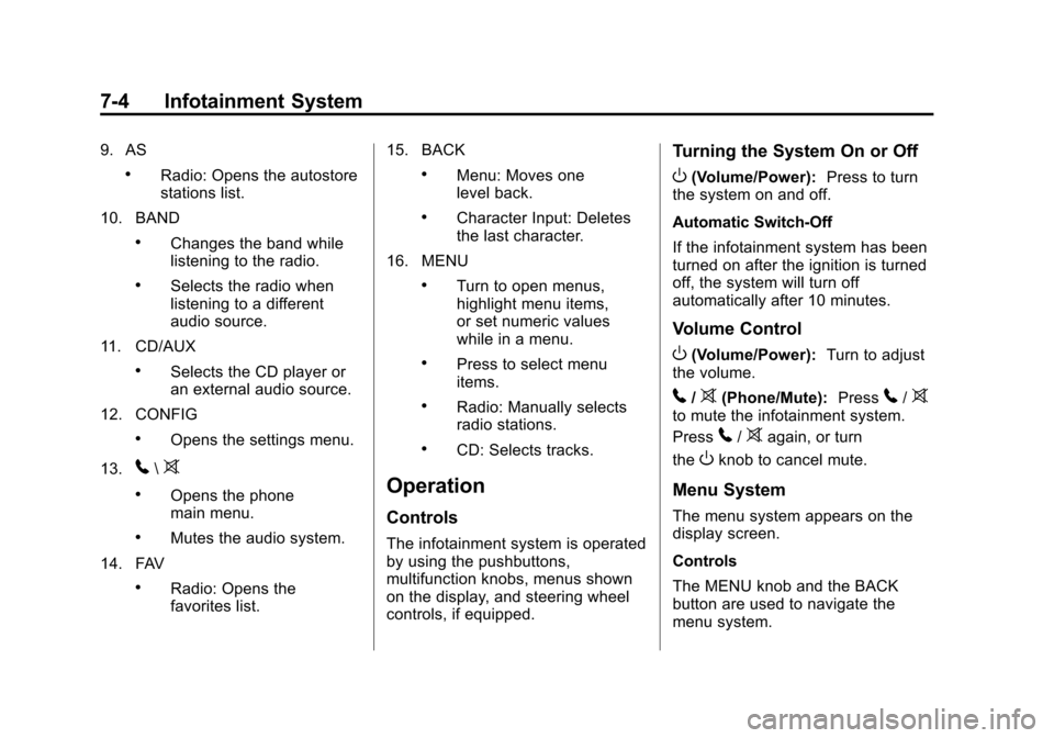CHEVROLET ORLANDO 2013 1.G Owners Manual Black plate (4,1)Chevrolet Orlando Owner Manual - 2013 - CRC - 6/5/12
7-4 Infotainment System
9. AS
.Radio: Opens the autostore
stations list.
10. BAND
.Changes the band while
listening to the radio.

