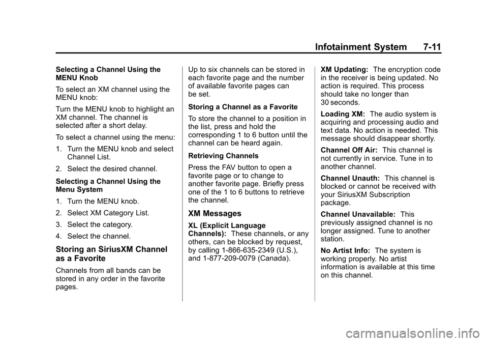 CHEVROLET ORLANDO 2013 1.G Owners Manual Black plate (11,1)Chevrolet Orlando Owner Manual - 2013 - CRC - 6/5/12
Infotainment System 7-11
Selecting a Channel Using the
MENU Knob
To select an XM channel using the
MENU knob:
Turn the MENU knob 