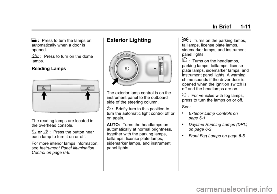 CHEVROLET ORLANDO 2013 1.G Owners Manual Black plate (11,1)Chevrolet Orlando Owner Manual - 2013 - CRC - 6/5/12
In Brief 1-11
H:Press to turn the lamps on
automatically when a door is
opened.
: Press to turn on the dome
lamps.
Reading Lamps