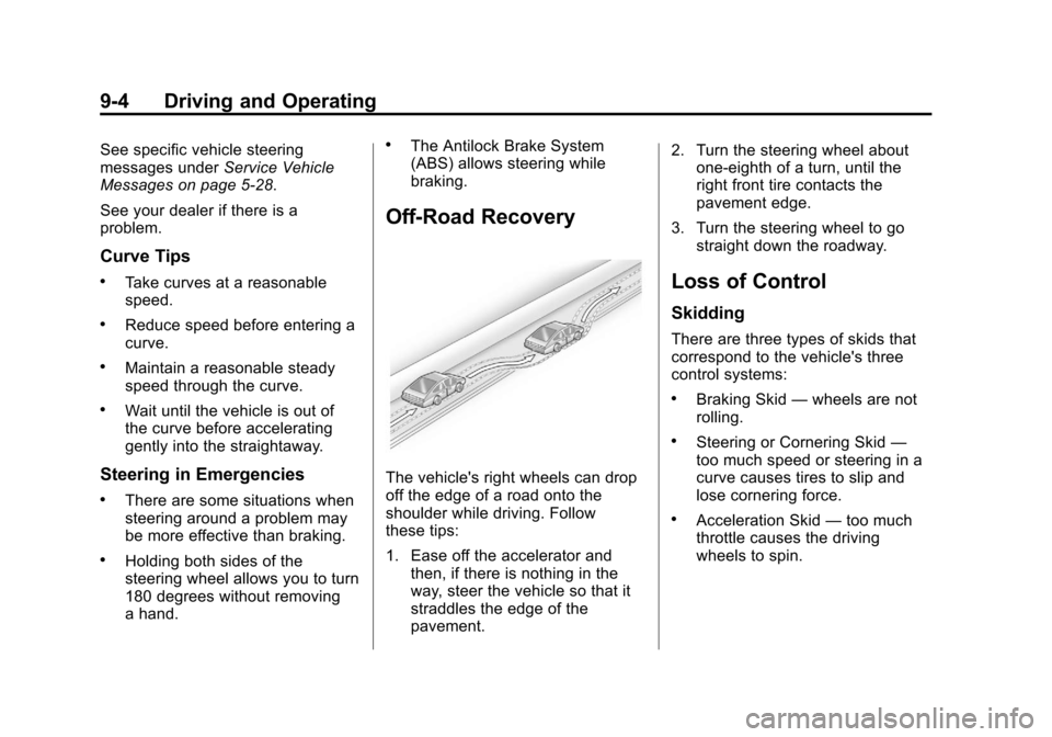 CHEVROLET ORLANDO 2013 1.G Owners Manual Black plate (4,1)Chevrolet Orlando Owner Manual - 2013 - CRC - 6/5/12
9-4 Driving and Operating
See specific vehicle steering
messages underService Vehicle
Messages on page 5‑28.
See your dealer if 