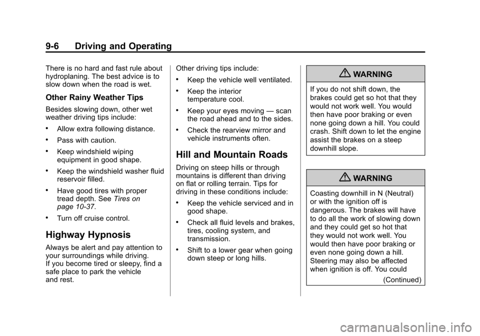 CHEVROLET ORLANDO 2013 1.G Owners Manual Black plate (6,1)Chevrolet Orlando Owner Manual - 2013 - CRC - 6/5/12
9-6 Driving and Operating
There is no hard and fast rule about
hydroplaning. The best advice is to
slow down when the road is wet.
