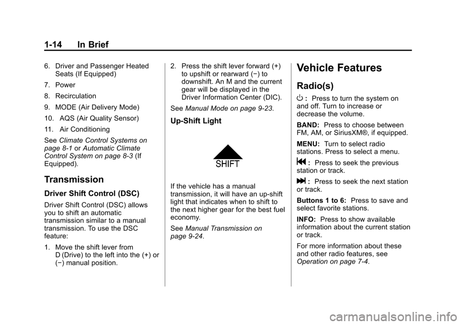 CHEVROLET ORLANDO 2013 1.G User Guide Black plate (14,1)Chevrolet Orlando Owner Manual - 2013 - CRC - 6/5/12
1-14 In Brief
6. Driver and Passenger HeatedSeats (If Equipped)
7. Power
8. Recirculation
9. MODE (Air Delivery Mode)
10. AQS (Ai