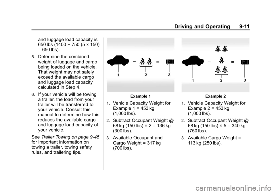 CHEVROLET ORLANDO 2013 1.G Owners Manual Black plate (11,1)Chevrolet Orlando Owner Manual - 2013 - CRC - 6/5/12
Driving and Operating 9-11
and luggage load capacity is
650 lbs (1400−750 (5 x 150)
= 650 lbs).
5.Determine the combined
weight