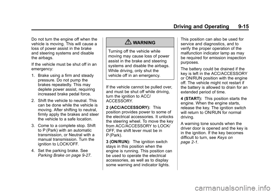 CHEVROLET ORLANDO 2013 1.G Owners Manual Black plate (15,1)Chevrolet Orlando Owner Manual - 2013 - CRC - 6/5/12
Driving and Operating 9-15
Do not turn the engine off when the
vehicle is moving. This will cause a
loss of power assist in the b