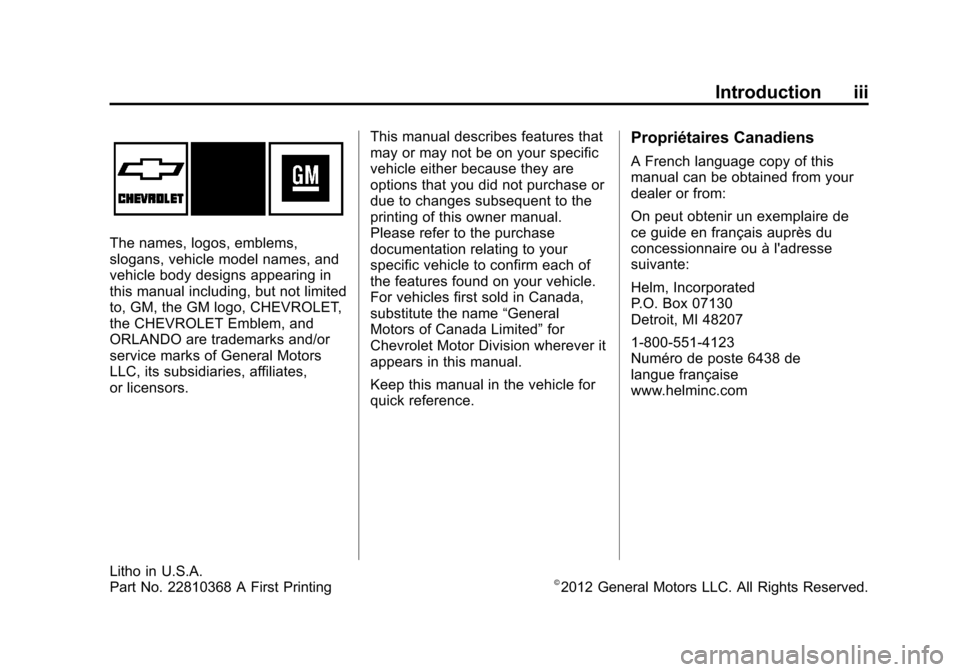 CHEVROLET ORLANDO 2013 1.G Owners Manual Black plate (3,1)Chevrolet Orlando Owner Manual - 2013 - CRC - 6/5/12
Introduction iii
The names, logos, emblems,
slogans, vehicle model names, and
vehicle body designs appearing in
this manual includ CHEVROLET ORLANDO 2013 1.G Owners Manual Black plate (3,1)Chevrolet Orlando Owner Manual - 2013 - CRC - 6/5/12
Introduction iii
The names, logos, emblems,
slogans, vehicle model names, and
vehicle body designs appearing in
this manual includ