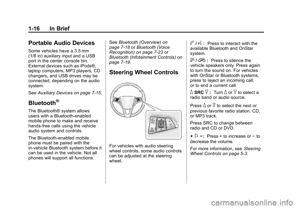 CHEVROLET ORLANDO 2013 1.G Owners Manual Black plate (16,1)Chevrolet Orlando Owner Manual - 2013 - CRC - 6/5/12
1-16 In Brief
Portable Audio Devices
Some vehicles have a 3.5 mm
(1/8 in) auxiliary input and a USB
port in the center console bi
