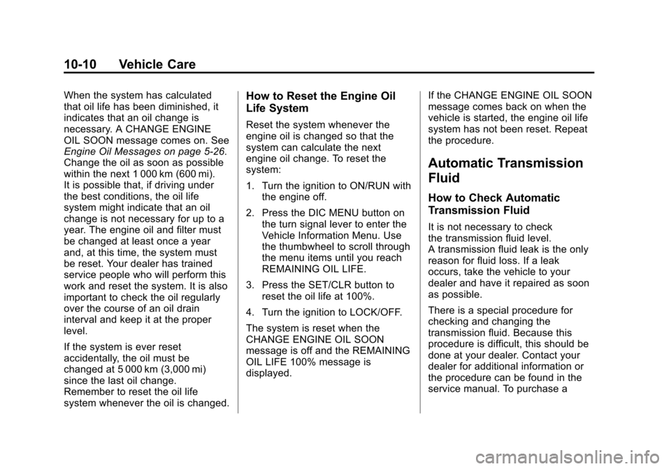 CHEVROLET ORLANDO 2013 1.G Owners Manual Black plate (10,1)Chevrolet Orlando Owner Manual - 2013 - CRC - 6/5/12
10-10 Vehicle Care
When the system has calculated
that oil life has been diminished, it
indicates that an oil change is
necessary