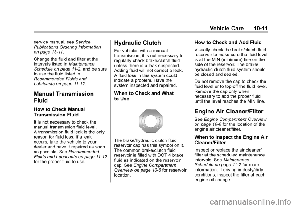 CHEVROLET ORLANDO 2013 1.G Owners Manual Black plate (11,1)Chevrolet Orlando Owner Manual - 2013 - CRC - 6/5/12
Vehicle Care 10-11
service manual, seeService
Publications Ordering Information
on page 13‑11.
Change the fluid and filter at t