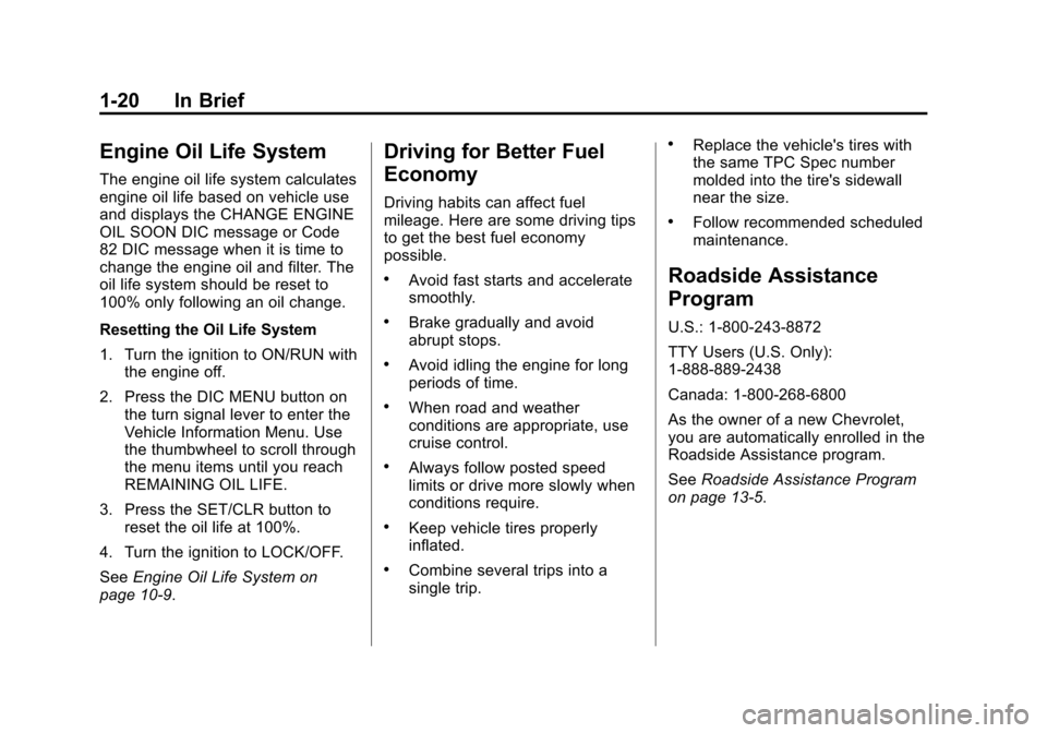 CHEVROLET ORLANDO 2013 1.G Owners Manual Black plate (20,1)Chevrolet Orlando Owner Manual - 2013 - CRC - 6/5/12
1-20 In Brief
Engine Oil Life System
The engine oil life system calculates
engine oil life based on vehicle use
and displays the 